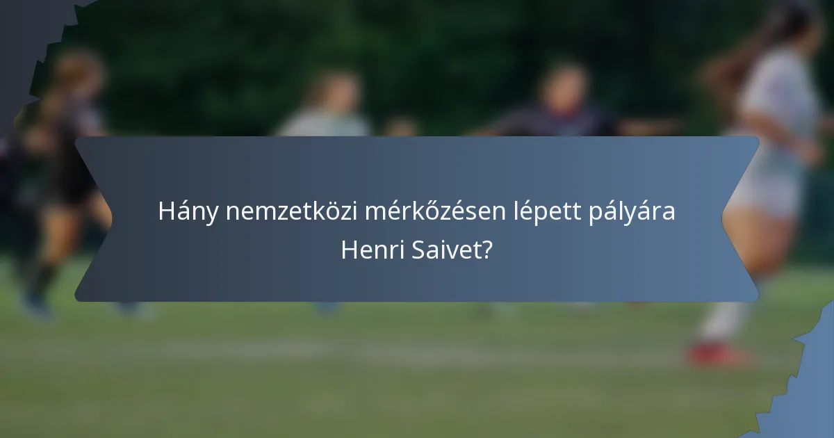 Hány nemzetközi mérkőzésen lépett pályára Henri Saivet?