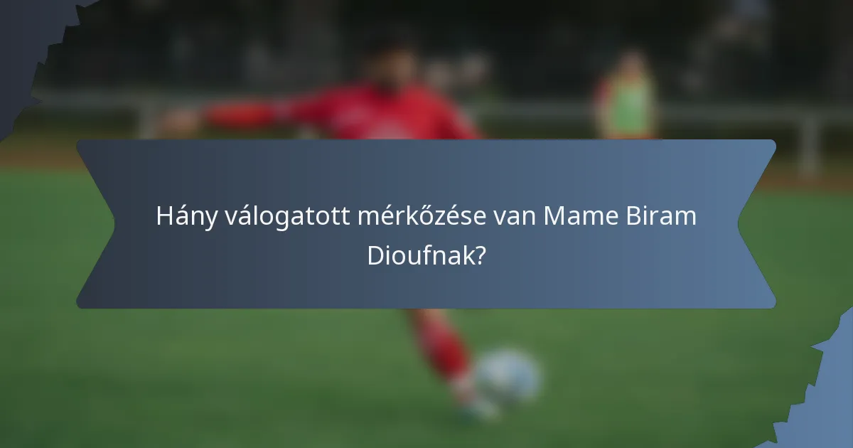 Hány válogatott mérkőzése van Mame Biram Dioufnak?