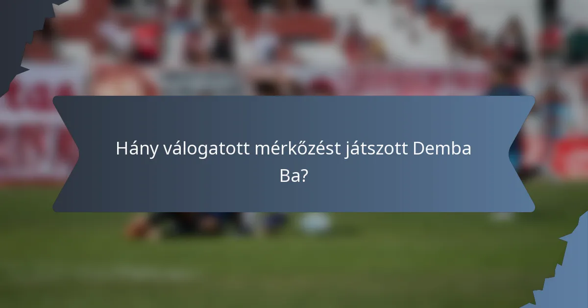 Hány válogatott mérkőzést játszott Demba Ba?