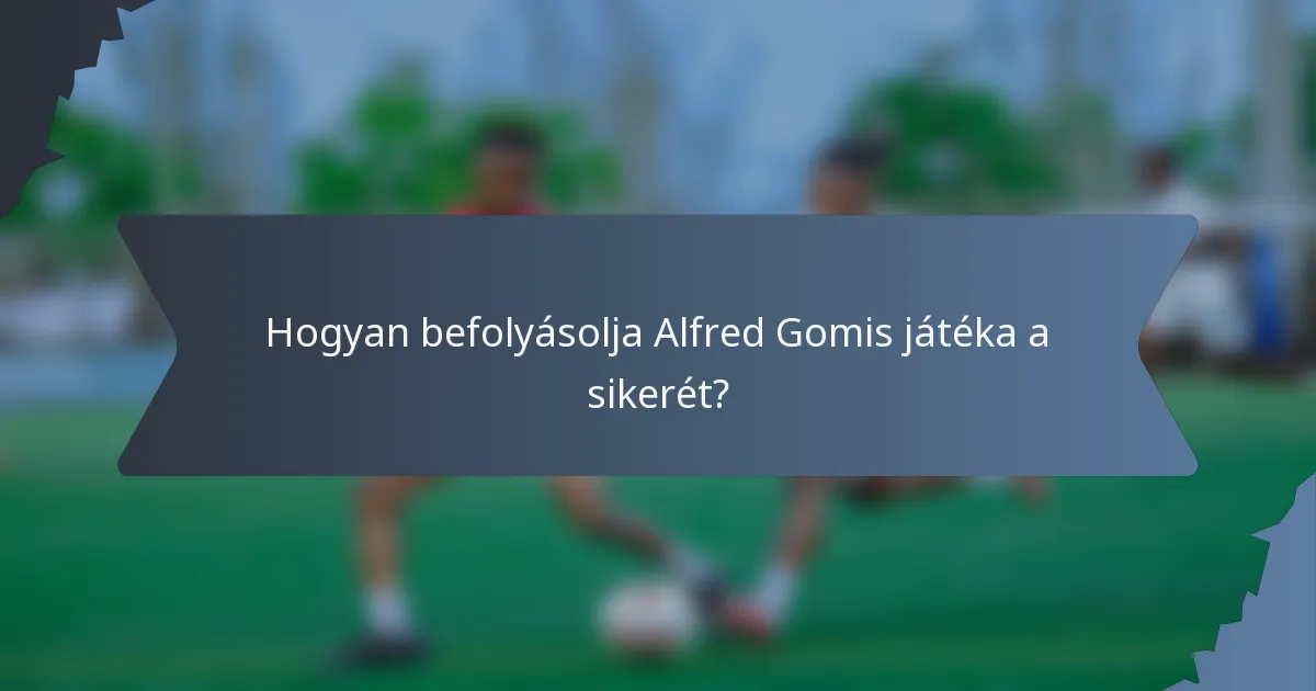 Hogyan befolyásolja Alfred Gomis játéka a sikerét?