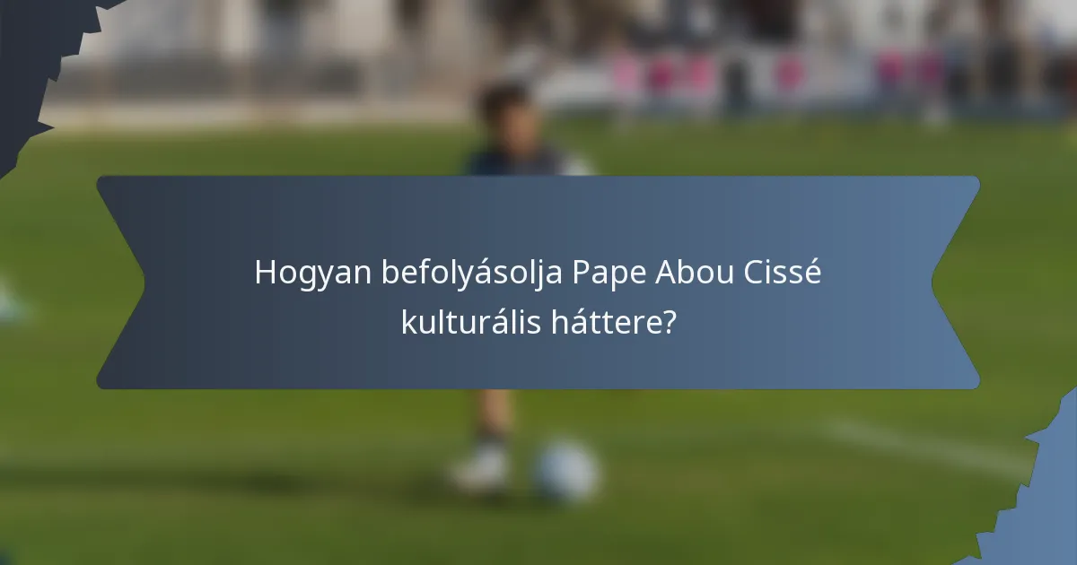 Hogyan befolyásolja Pape Abou Cissé kulturális háttere?