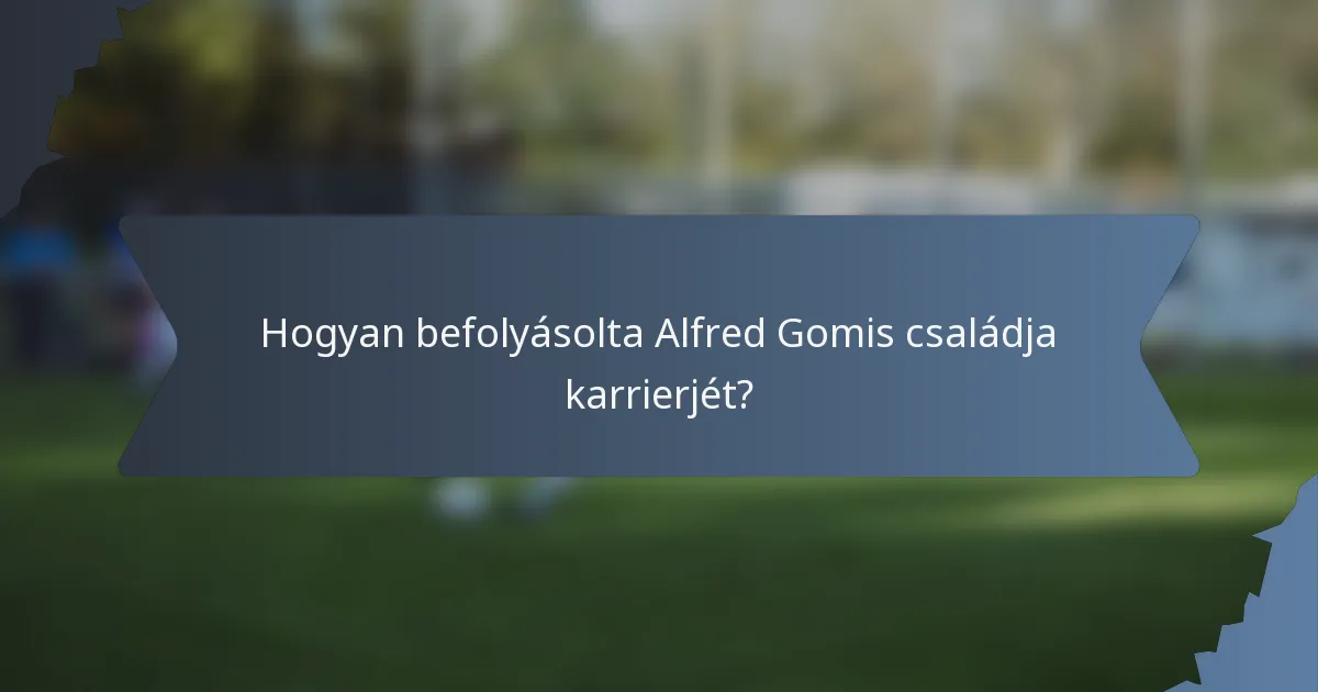 Hogyan befolyásolta Alfred Gomis családja karrierjét?