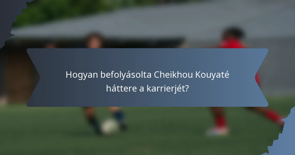 Hogyan befolyásolta Cheikhou Kouyaté háttere a karrierjét?