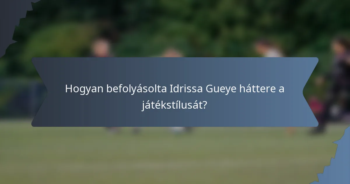 Hogyan befolyásolta Idrissa Gueye háttere a játékstílusát?