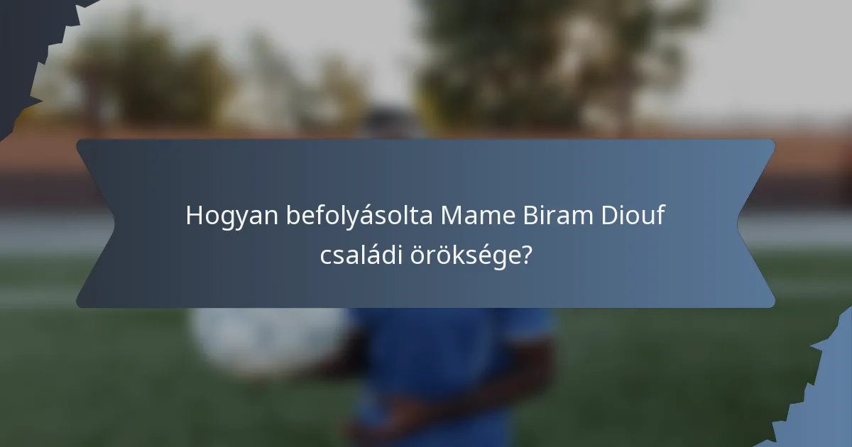 Hogyan befolyásolta Mame Biram Diouf családi öröksége?