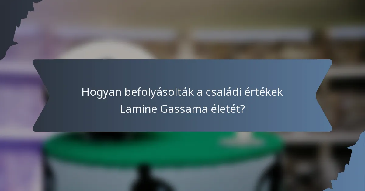 Hogyan befolyásolták a családi értékek Lamine Gassama életét?