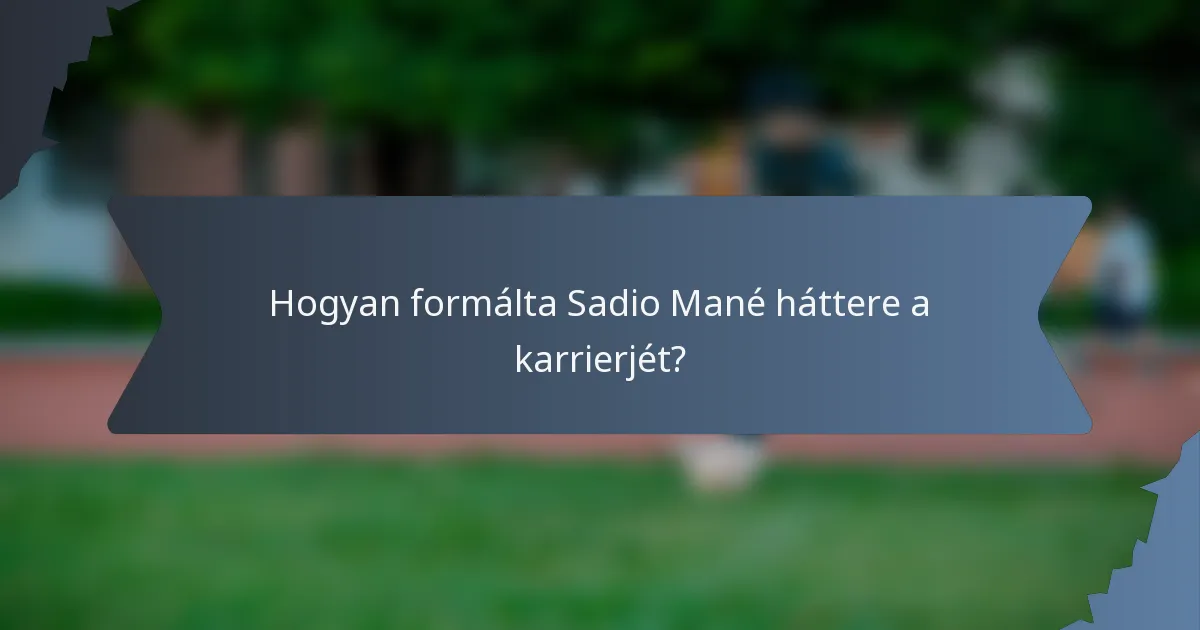 Hogyan formálta Sadio Mané háttere a karrierjét?