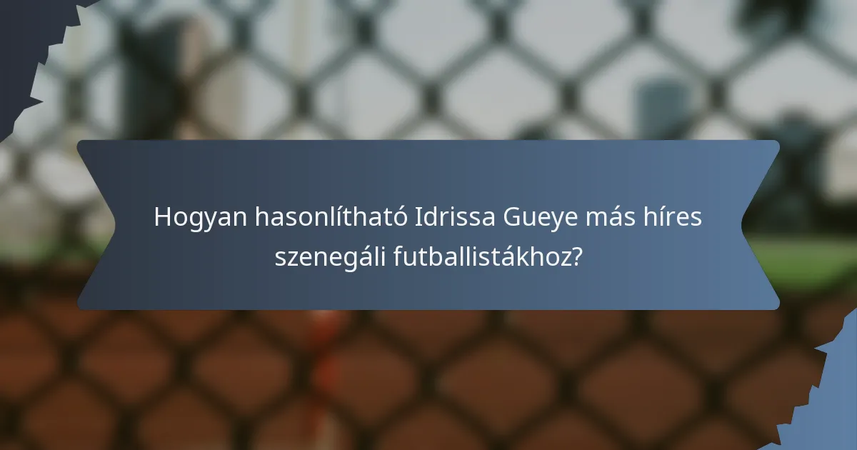 Hogyan hasonlítható Idrissa Gueye más híres szenegáli futballistákhoz?