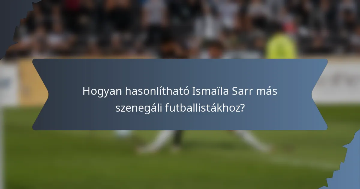 Hogyan hasonlítható Ismaïla Sarr más szenegáli futballistákhoz?