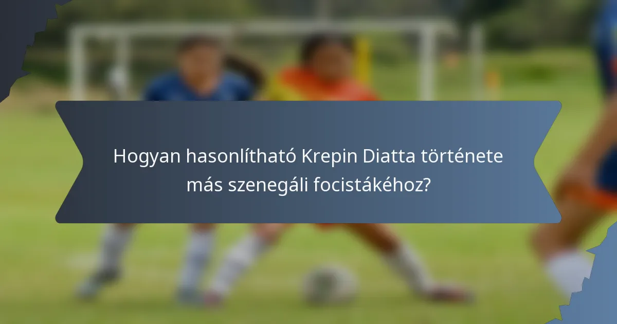 Hogyan hasonlítható Krepin Diatta története más szenegáli focistákéhoz?