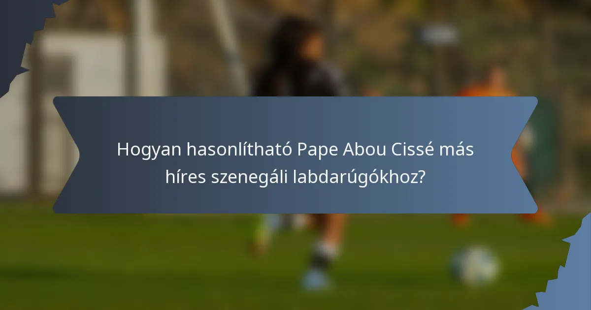 Hogyan hasonlítható Pape Abou Cissé más híres szenegáli labdarúgókhoz?