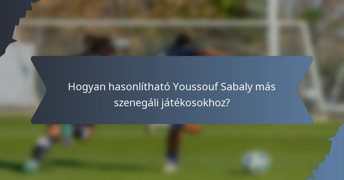 Hogyan hasonlítható Youssouf Sabaly más szenegáli játékosokhoz?