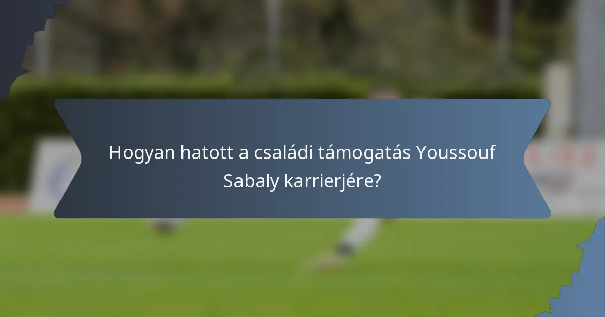 Hogyan hatott a családi támogatás Youssouf Sabaly karrierjére?
