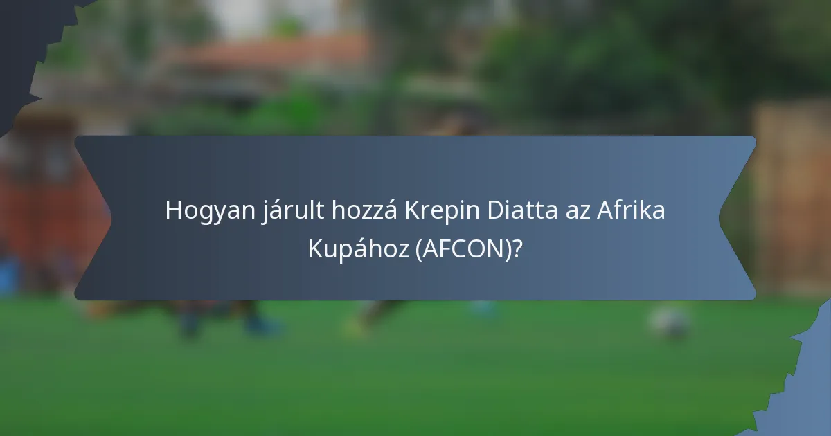 Hogyan járult hozzá Krepin Diatta az Afrika Kupához (AFCON)?