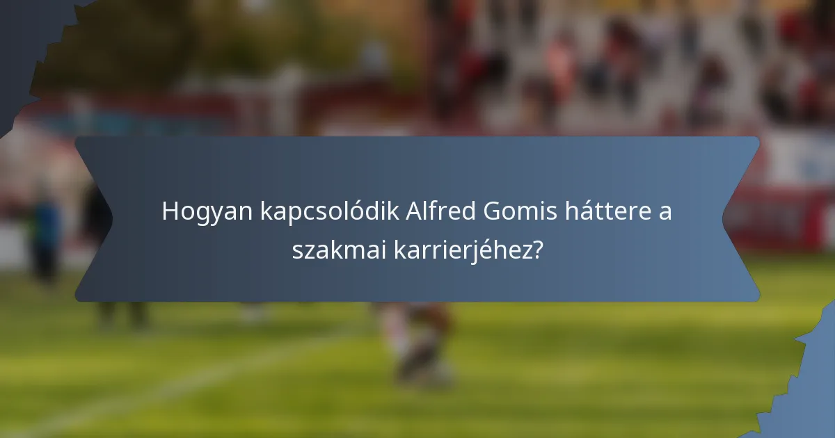 Hogyan kapcsolódik Alfred Gomis háttere a szakmai karrierjéhez?