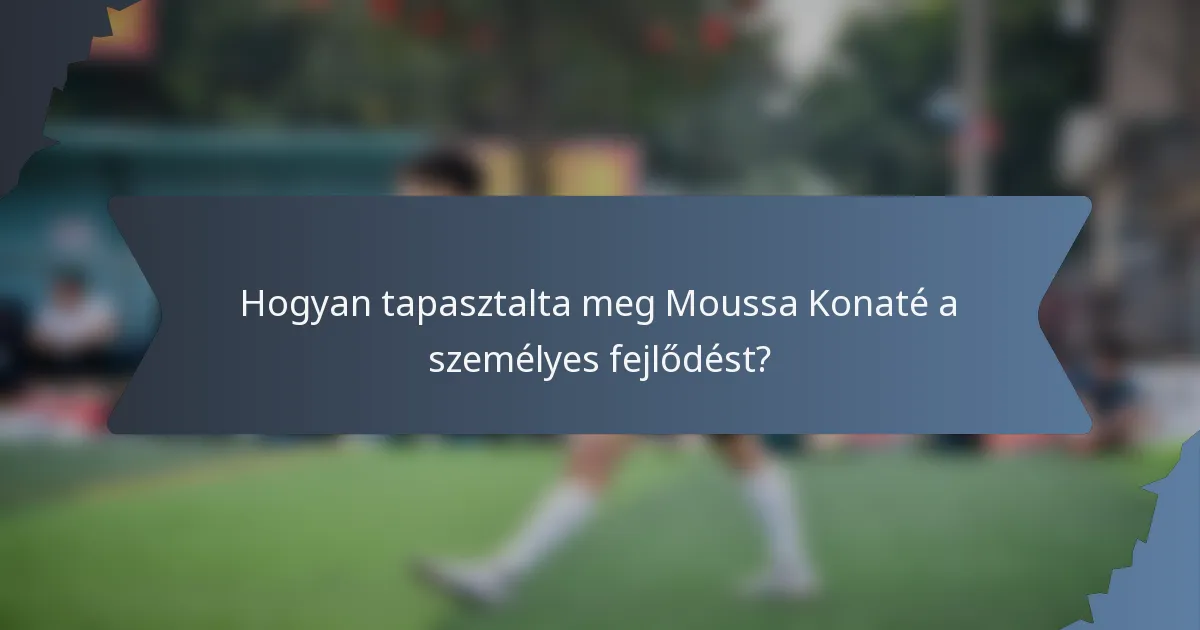 Hogyan tapasztalta meg Moussa Konaté a személyes fejlődést?