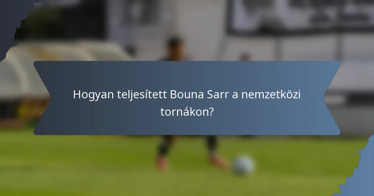 Hogyan teljesített Bouna Sarr a nemzetközi tornákon?