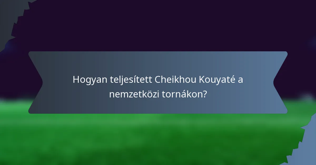 Hogyan teljesített Cheikhou Kouyaté a nemzetközi tornákon?