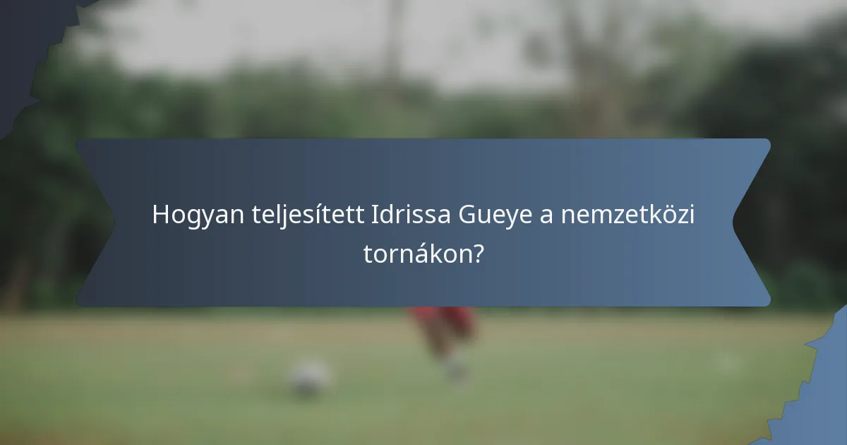 Hogyan teljesített Idrissa Gueye a nemzetközi tornákon?