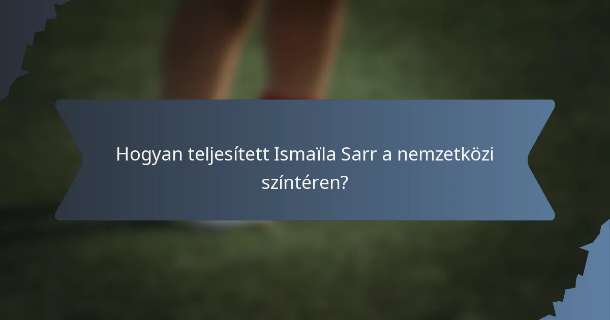 Hogyan teljesített Ismaïla Sarr a nemzetközi színtéren?