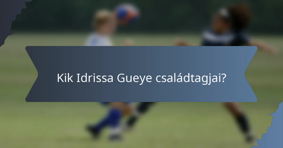 Kik Idrissa Gueye családtagjai?