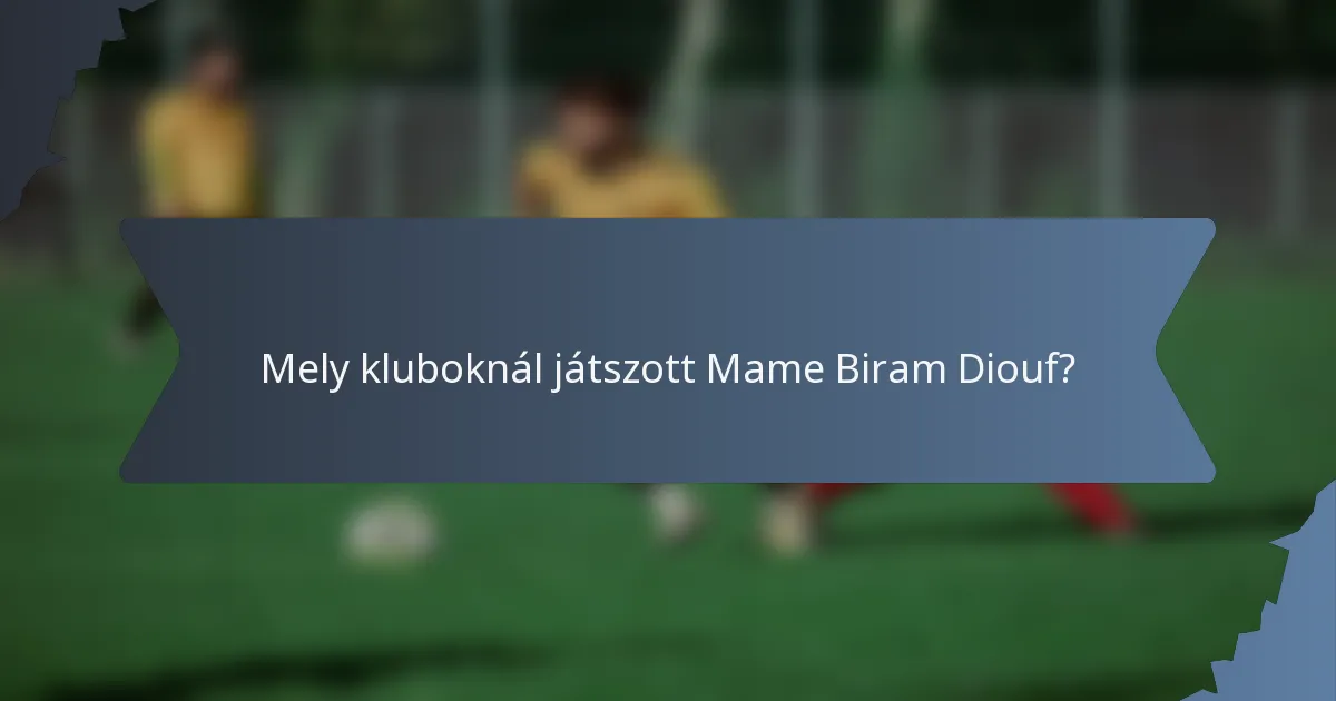 Mely kluboknál játszott Mame Biram Diouf?