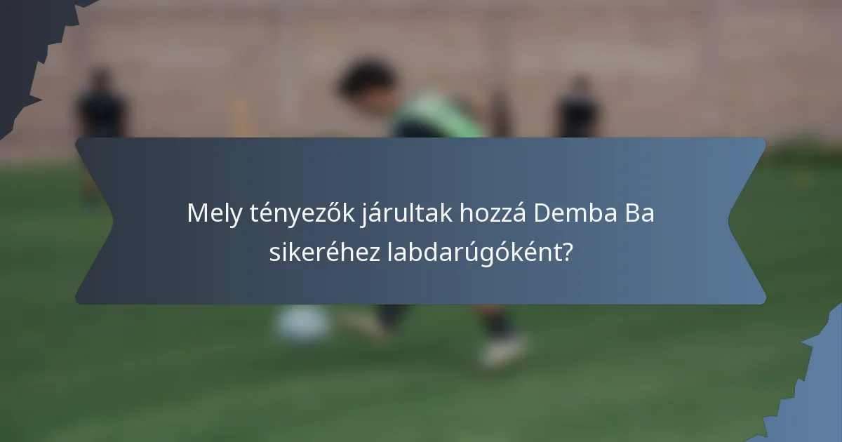 Mely tényezők járultak hozzá Demba Ba sikeréhez labdarúgóként?