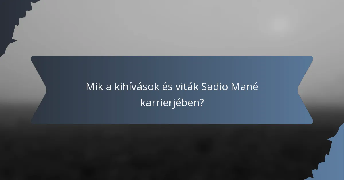 Mik a kihívások és viták Sadio Mané karrierjében?
