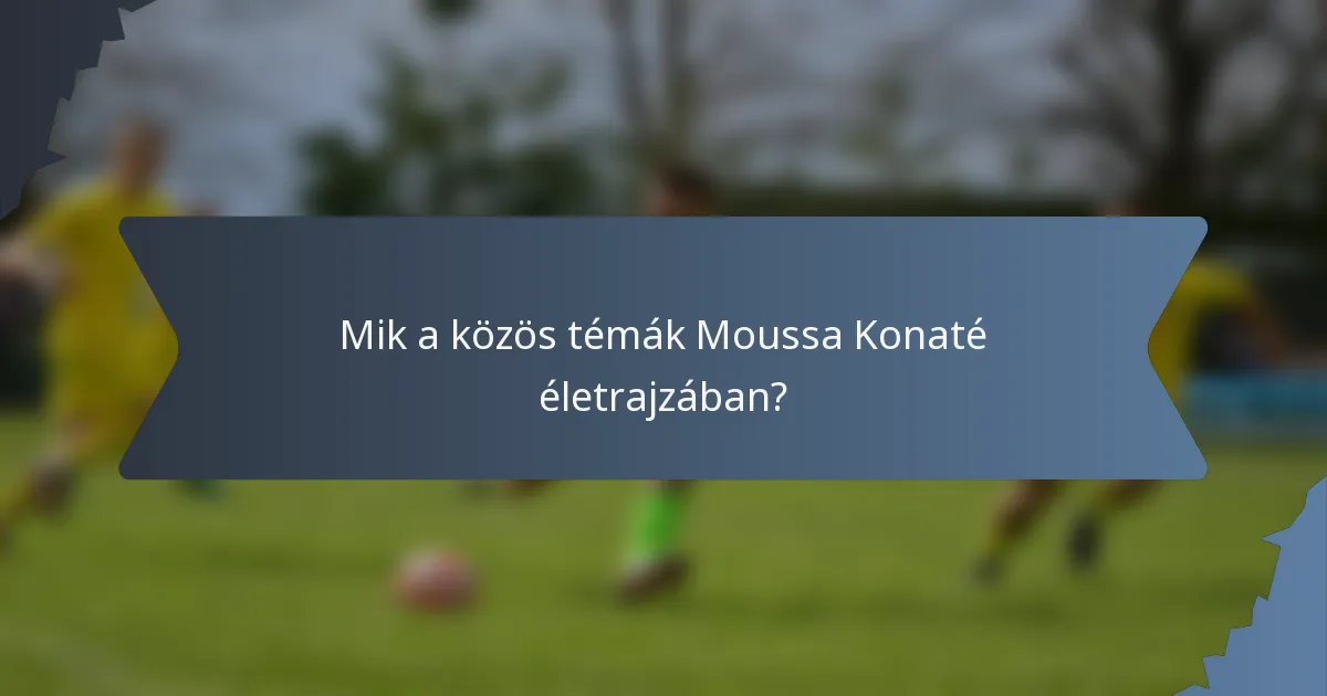 Mik a közös témák Moussa Konaté életrajzában?