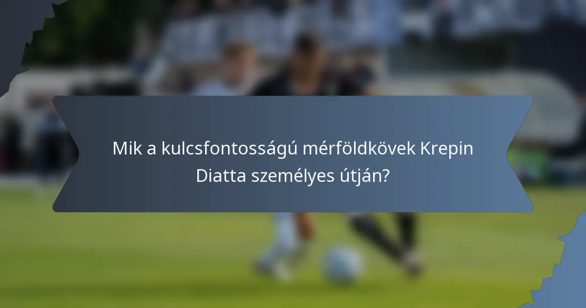 Mik a kulcsfontosságú mérföldkövek Krepin Diatta személyes útján?