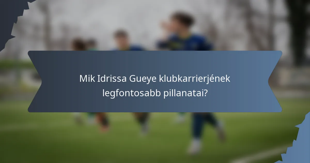 Mik Idrissa Gueye klubkarrierjének legfontosabb pillanatai?