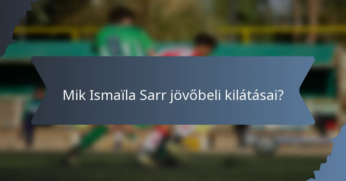 Mik Ismaïla Sarr jövőbeli kilátásai?