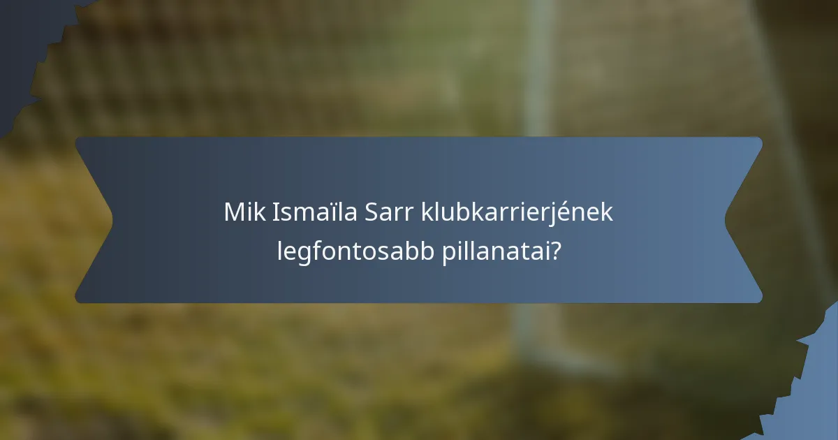 Mik Ismaïla Sarr klubkarrierjének legfontosabb pillanatai?