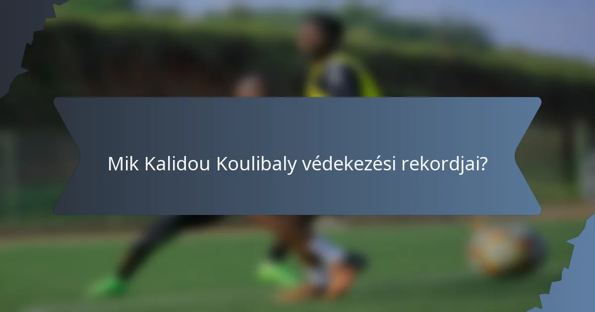 Mik Kalidou Koulibaly védekezési rekordjai?