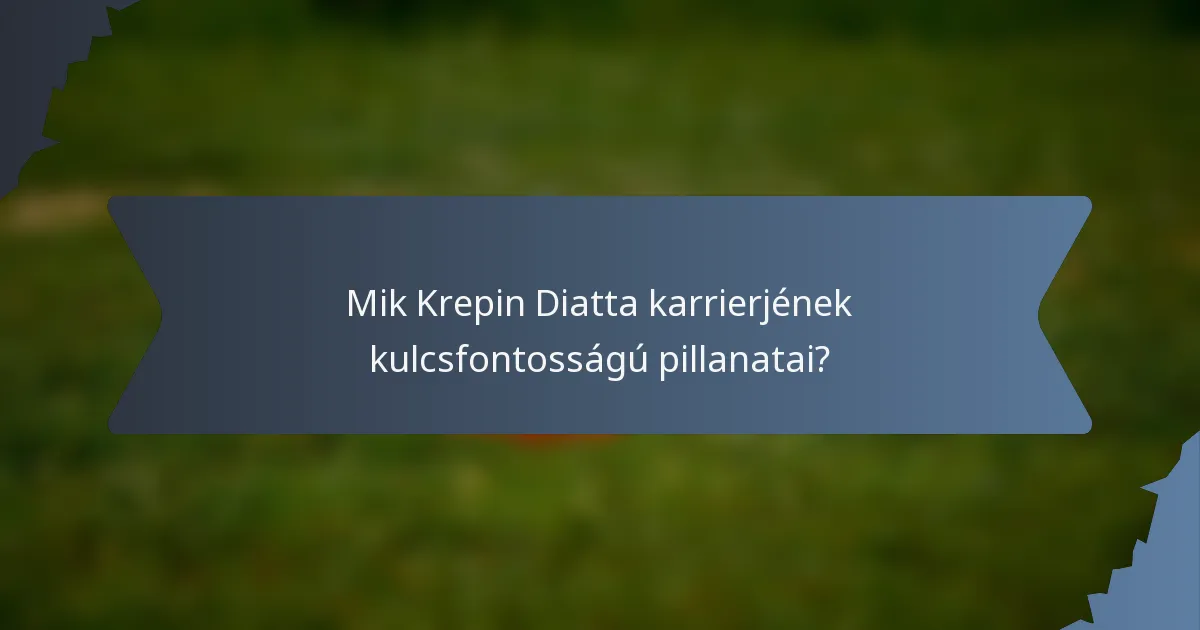 Mik Krepin Diatta karrierjének kulcsfontosságú pillanatai?