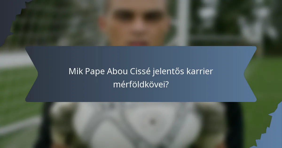 Mik Pape Abou Cissé jelentős karrier mérföldkövei?