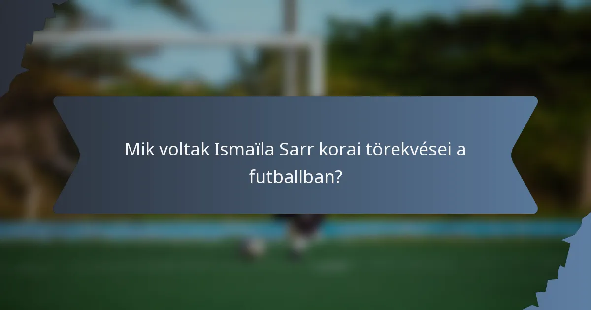 Mik voltak Ismaïla Sarr korai törekvései a futballban?