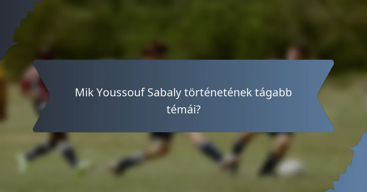 Mik Youssouf Sabaly történetének tágabb témái?