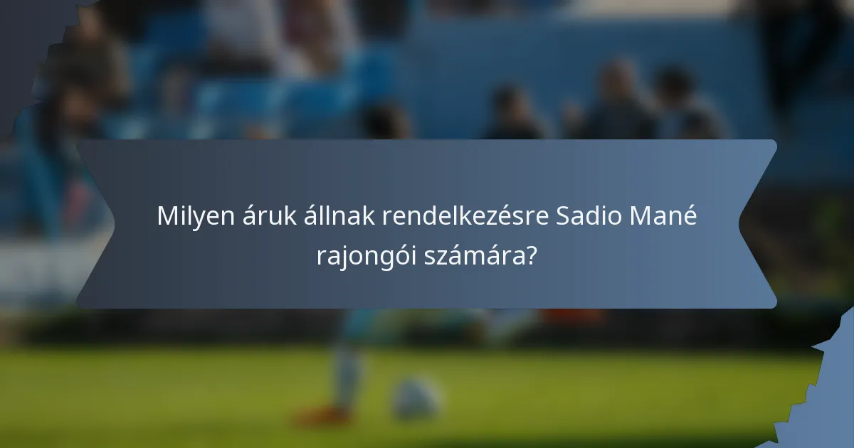 Milyen áruk állnak rendelkezésre Sadio Mané rajongói számára?