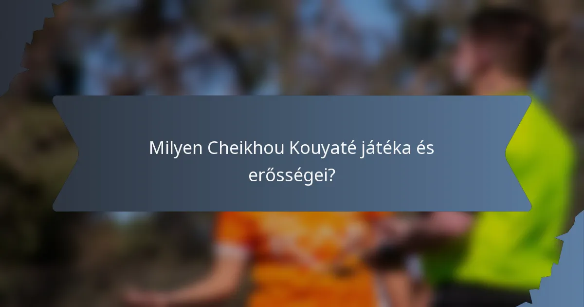 Milyen Cheikhou Kouyaté játéka és erősségei?