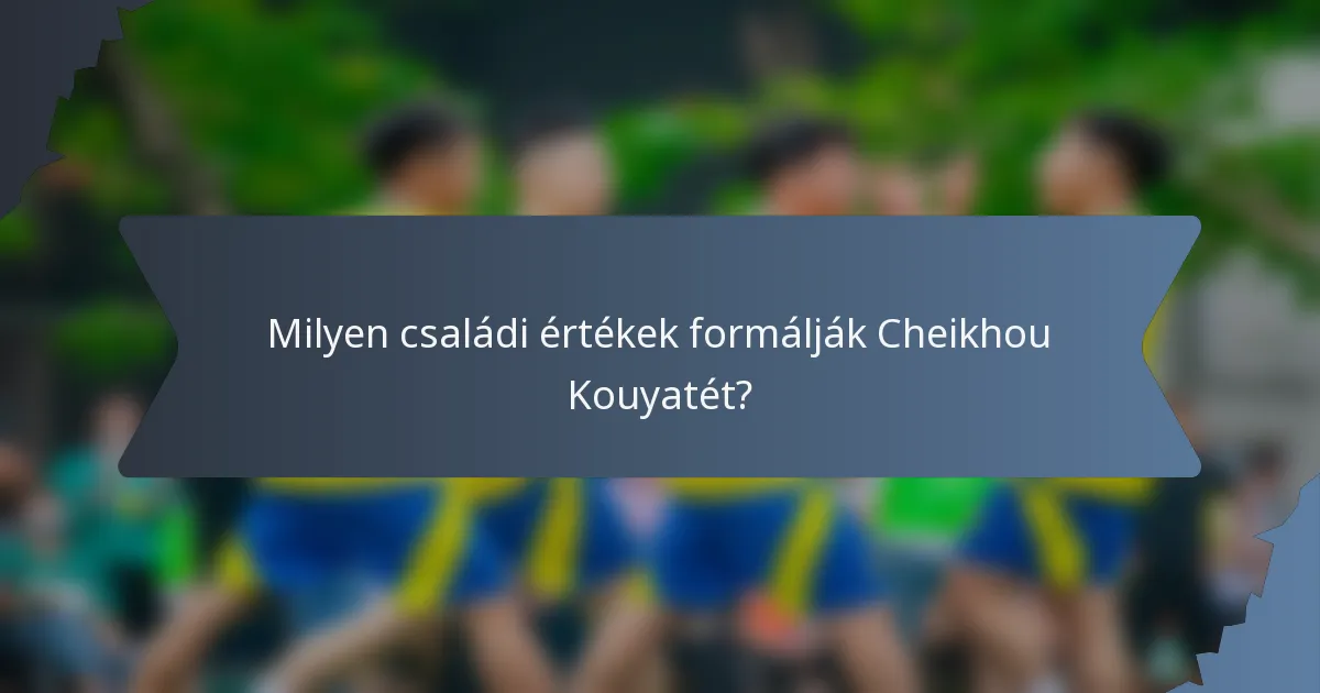 Milyen családi értékek formálják Cheikhou Kouyatét?