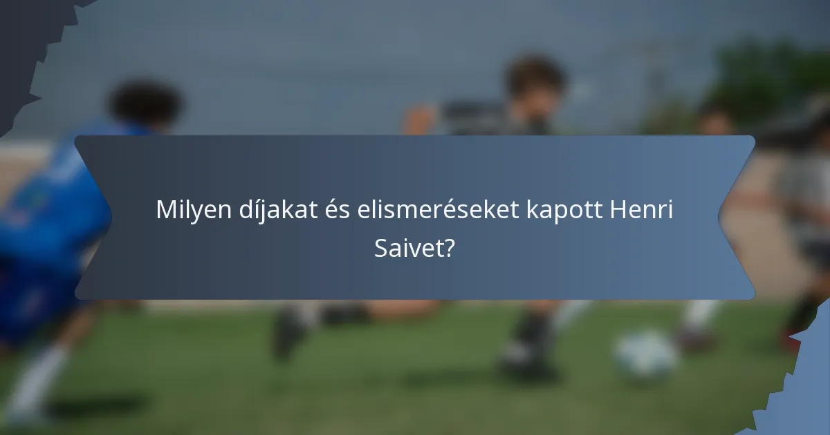 Milyen díjakat és elismeréseket kapott Henri Saivet?