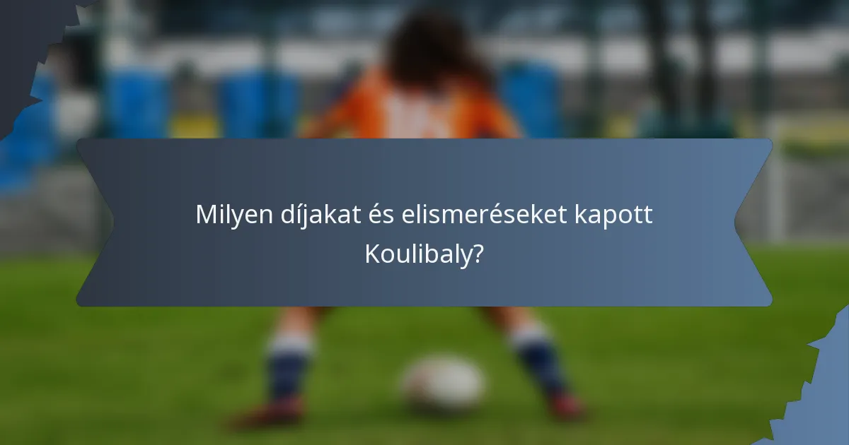 Milyen díjakat és elismeréseket kapott Koulibaly?