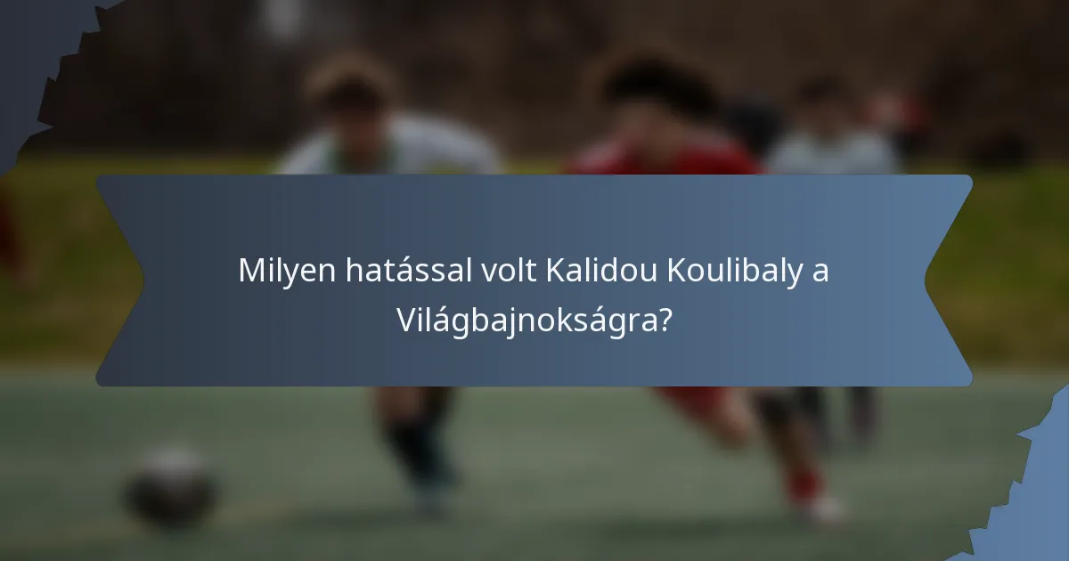 Milyen hatással volt Kalidou Koulibaly a Világbajnokságra?