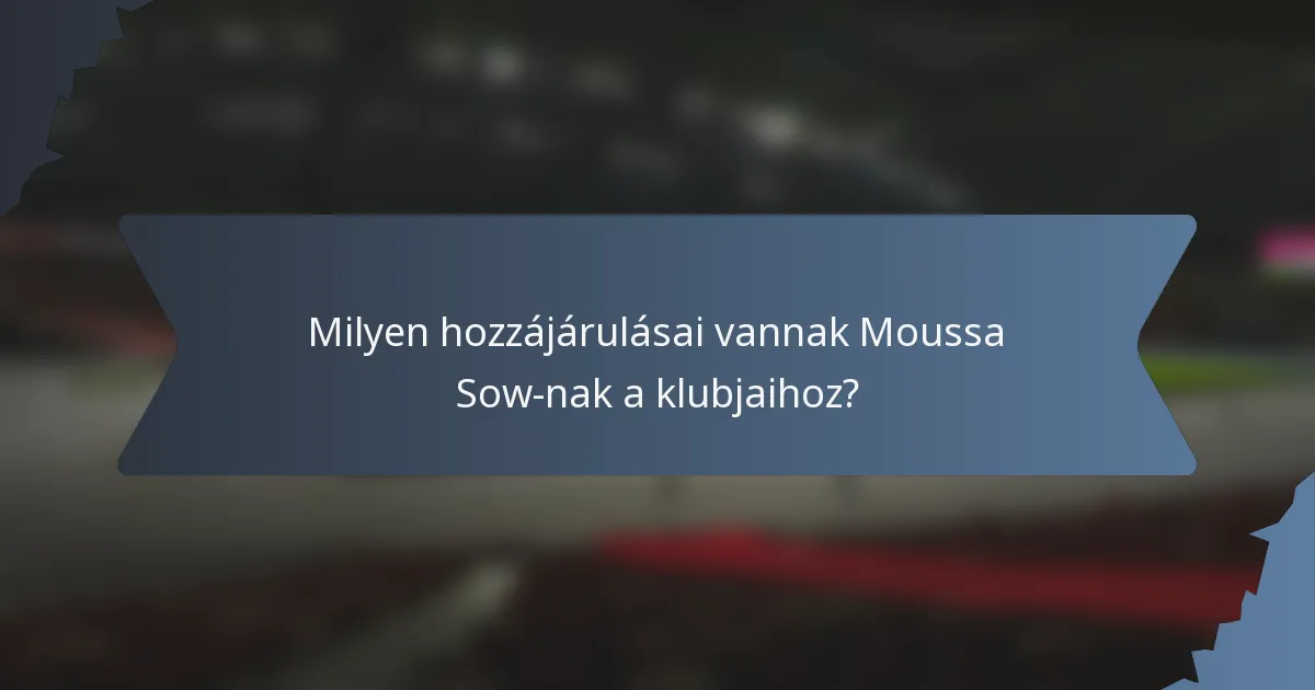 Milyen hozzájárulásai vannak Moussa Sow-nak a klubjaihoz?