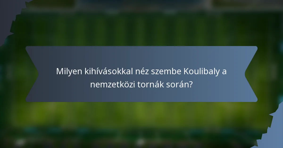 Milyen kihívásokkal néz szembe Koulibaly a nemzetközi tornák során?