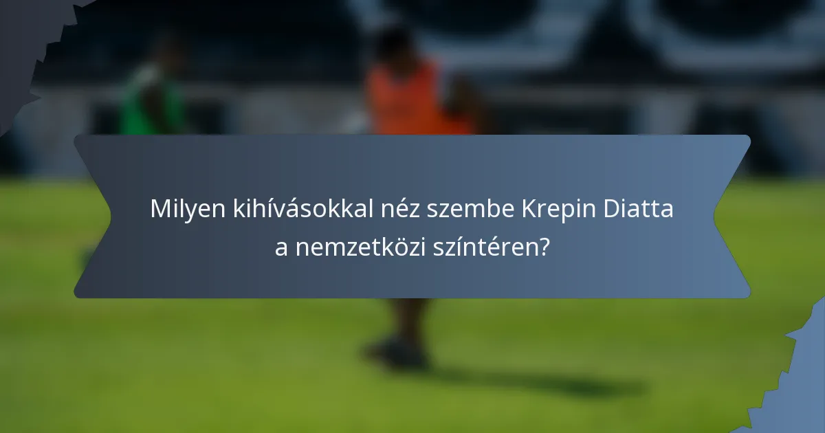 Milyen kihívásokkal néz szembe Krepin Diatta a nemzetközi színtéren?