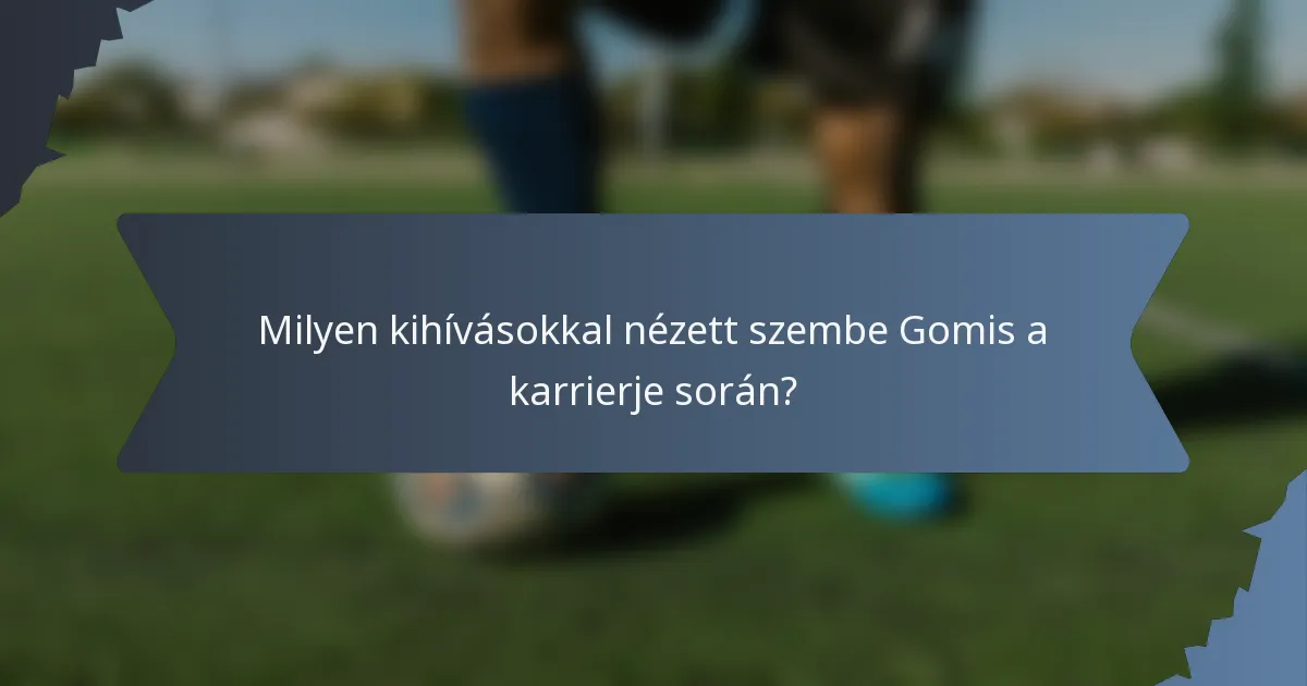 Milyen kihívásokkal nézett szembe Gomis a karrierje során?