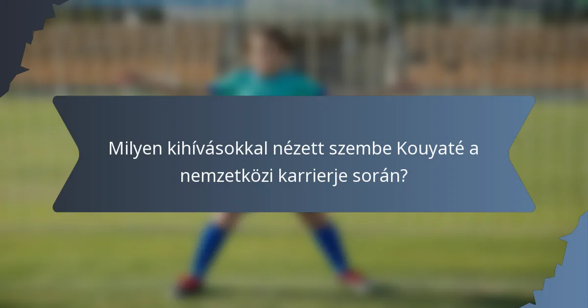 Milyen kihívásokkal nézett szembe Kouyaté a nemzetközi karrierje során?