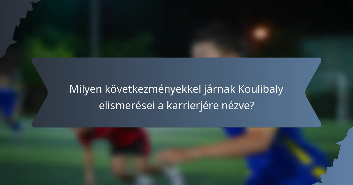 Milyen következményekkel járnak Koulibaly elismerései a karrierjére nézve?